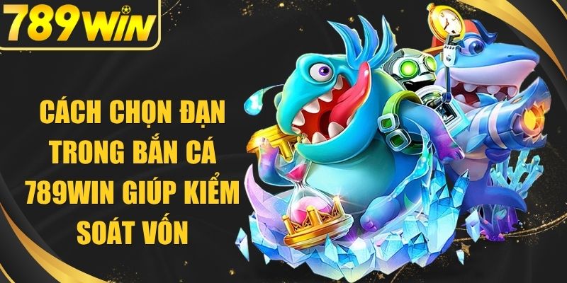 Cách Chọn Đạn Trong Bắn Cá 789WIN